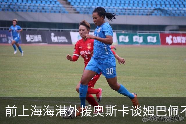前上海海港外援奥斯卡谈姆巴佩不当言论：希望外籍球员尊重中国、尊重中国人民