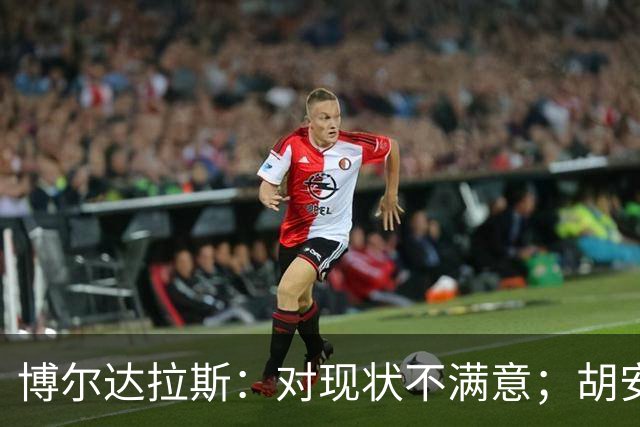 博尔达拉斯：对现状不满意；胡安米伤情生变，不知何时能回归