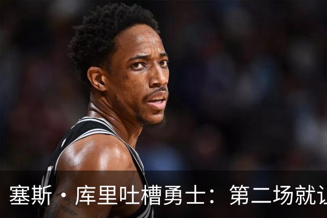 塞斯·库里吐槽勇士：第二场就让双向球员首发中锋