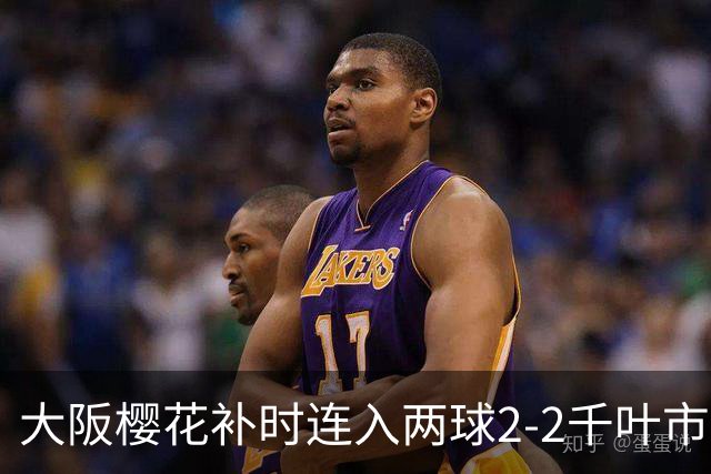 大阪樱花补时连入两球2-2千叶市原，横山梦树绝平，埃里松传射