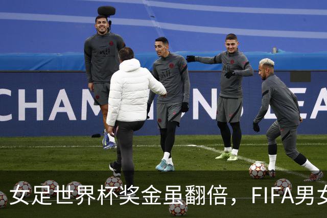 女足世界杯奖金虽翻倍，FIFA男女足同酬承诺仍落空