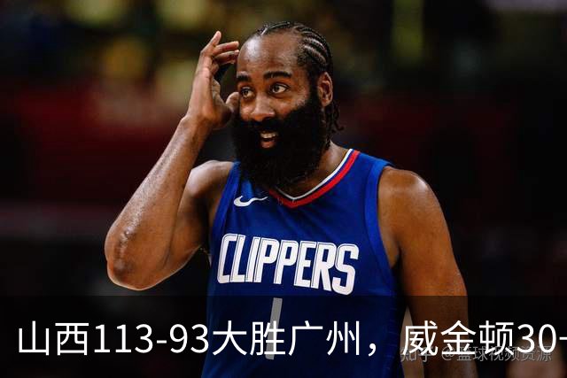 山西113-93大胜广州，威金顿30+8，张宁17分，陈国豪18+5