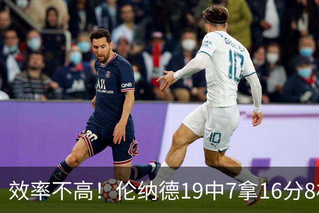 效率不高！伦纳德19中7拿16分8板3断 三分8中2&有4失误
