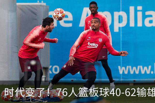 时代变了！76人篮板球40-62输雄鹿22个 仍强势迎三连胜