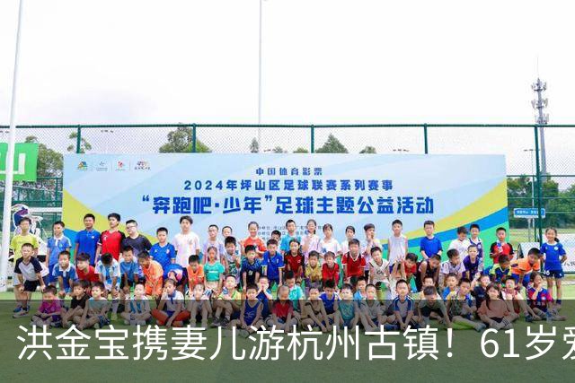 洪金宝携妻儿游杭州古镇！61岁爱妻罕见露面