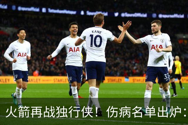 火箭再战独行侠！伤病名单出炉：谢泼德+亚当斯休战，申京+新援有望复出