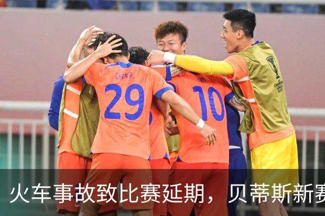 火车事故致比赛延期，贝蒂斯新赛期撞上国际比赛日