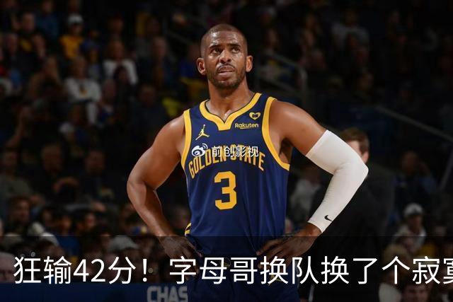 狂输42分！字母哥换队换了个寂寞！
