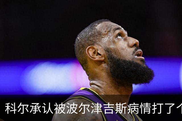 科尔承认被波尔津吉斯病情打了个措手不及
