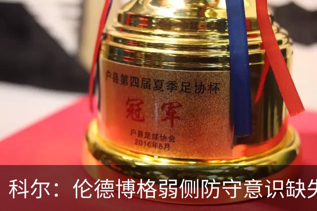 科尔：伦德博格弱侧防守意识缺失，他本该是最佳护筐手