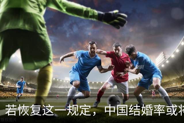 若恢复这一规定，中国结婚率或将大幅上涨，离婚率也会随之下降