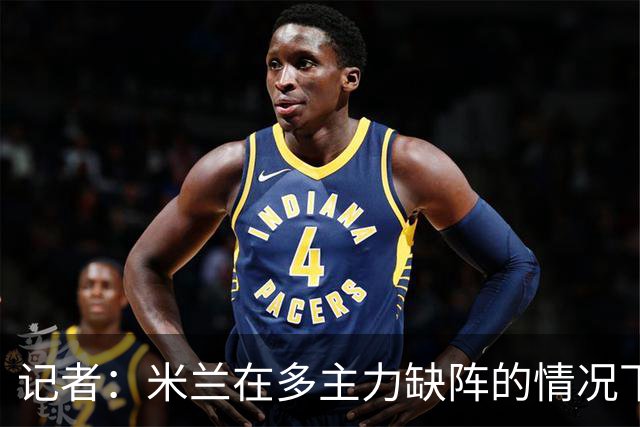 记者：米兰在多主力缺阵的情况下暴露出了阵容深度不足的问题