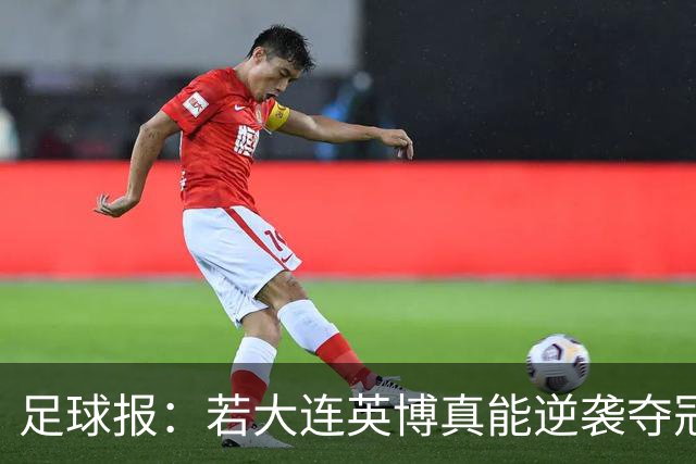 足球报：若大连英博真能逆袭夺冠，那将载入世界足坛的史册