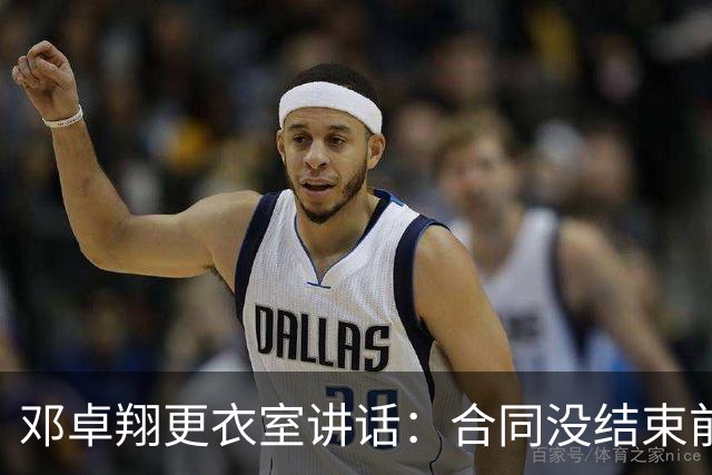 邓卓翔更衣室讲话：合同没结束前，希望每个人尊重自己和球迷