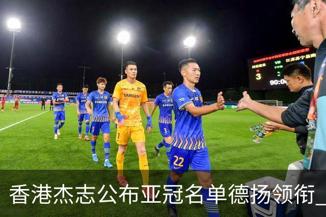 香港杰志公布亚冠名单德扬领衔 6月30日迎战广州