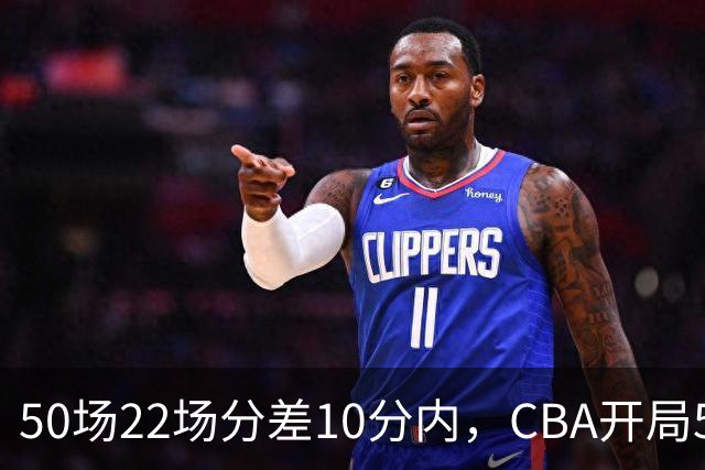 50场22场分差10分内，CBA开局5轮有多胶着