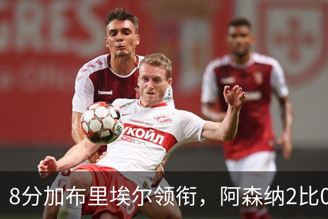 8分加布里埃尔领衔，阿森纳2比0埃弗顿追平曼城积分