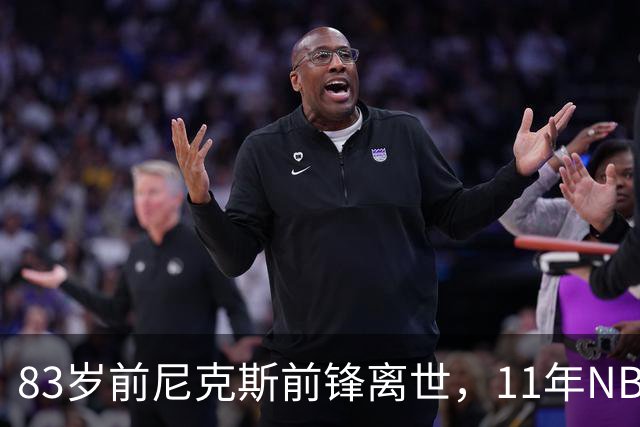 83岁前尼克斯前锋离世，11年NBA生涯留下5316分
