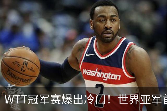 WTT冠军赛爆出冷门！世界亚军首轮出局一轮游，王艺迪迎来利好，前路依旧暗藏强敌！